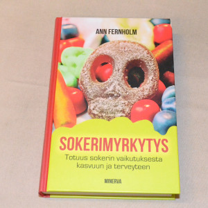 Ann Fernholm Sokerimyrkytys - Totuus sokerin vaikutuksesta kasvuun ja terveyteen